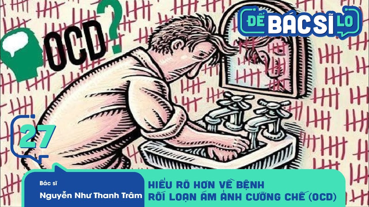 Để Bác Sĩ Lo - Tập 27 | Hiểu rõ hơn về bệnh RỐI LOẠN ÁM ẢNH CƯỠNG CHẾ (OCD)