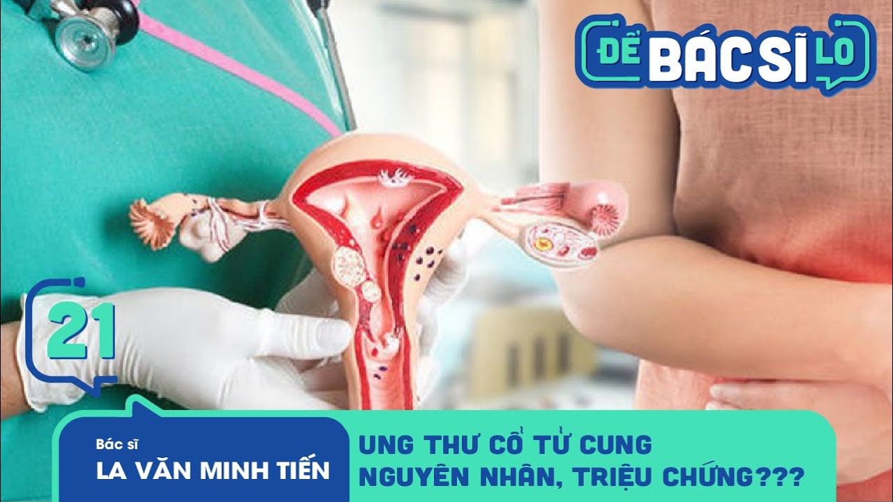 Để Bác Sĩ Lo - Tập 21 | BỆNH UNG THƯ CỔ TỬ CUNG CÓ THỂ ĐIỀU TRỊ ĐƯỢC NẾU PHÁT HIỆN SỚM