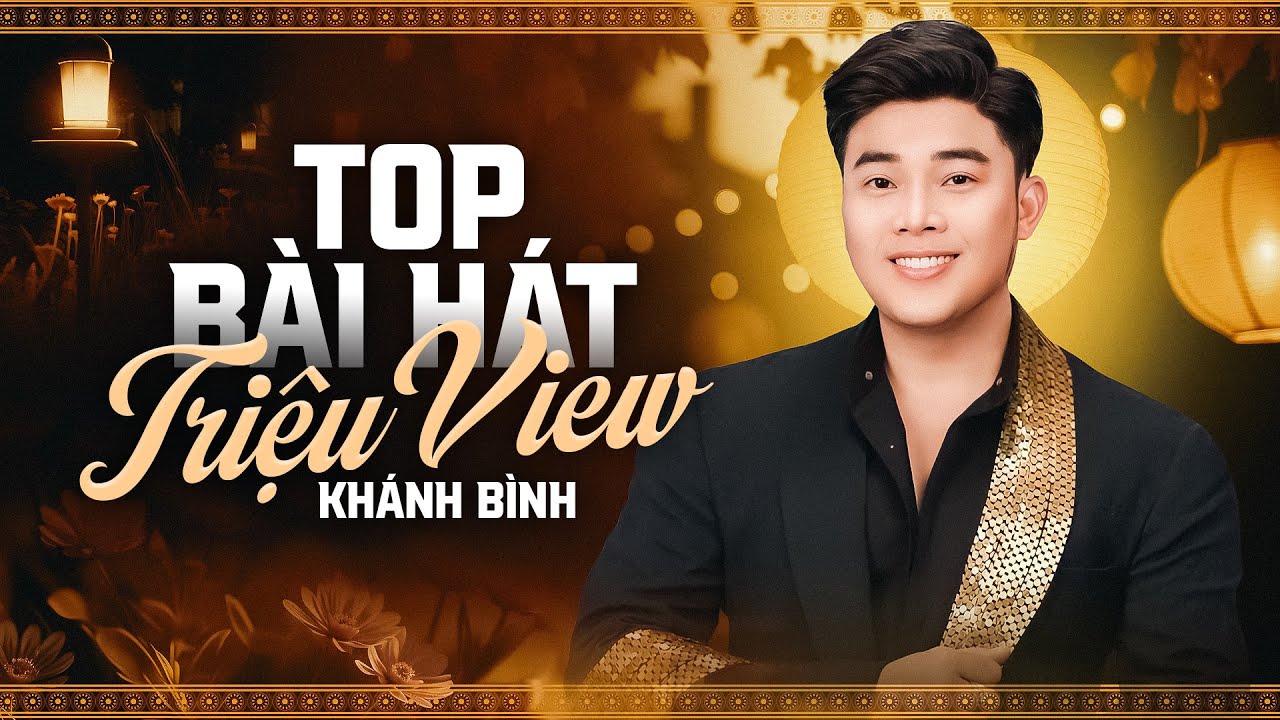 Khánh Bình - Top Bài Hát Triệu View Gây Thương Nhớ Cho Hàng Triệu Khán Giả Yêu Nhạc