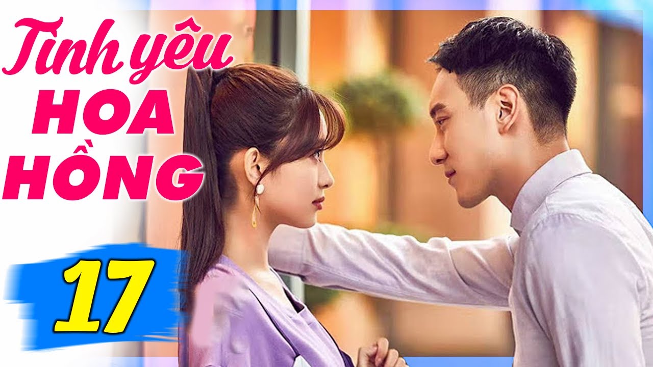 Tình Yêu Hoa Hồng - Tập 17 | Lồng Tiếng | Phim Ngôn Tình Hiện Đại Trung Quốc Mới Nhất 2024