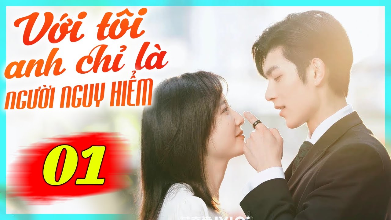 Với Tôi Anh Chỉ Là Người Nguy Hiểm - Tập 1 | Phim Bộ Tình Cảm Trung Quốc Mới Nhất Lồng Tiếng