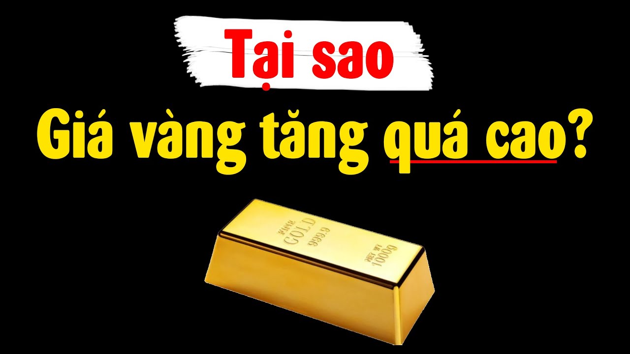 Tại sao giá vàng tăng cao chưa từng có trong lịch sử??