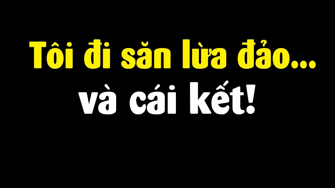 Bọn lừa đảo đã bị tôi cho ăn hành thế nào?