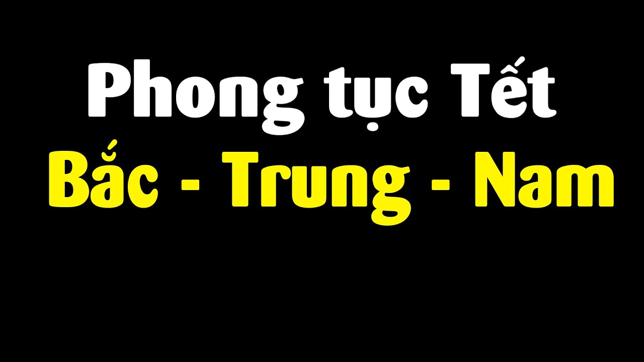 Tìm hiểu phong tục Tết 3 miền ở Việt Nam