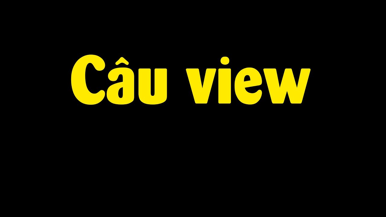 Câu view !!