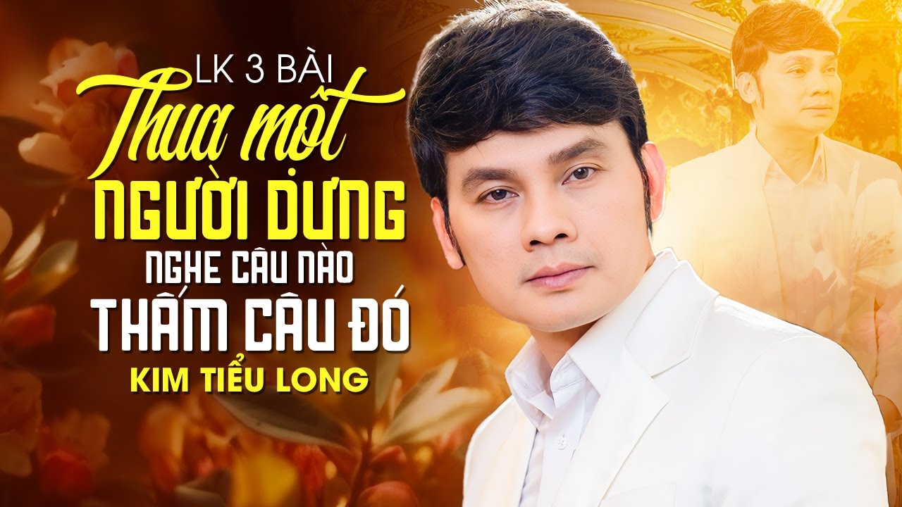 LK Kim Tiểu Long Hát Solo 3 Bài Thua Một Người Dưng Nghe Câu Nào Thấm Câu Đó