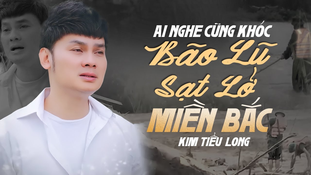 Ai Nghe Cũng Khóc KIM TIỂU LONG Hát Về LŨ LỤT SẠT LỞ Ở MIỀN BẮC | LK Thương Quê Hương Bão Lũ