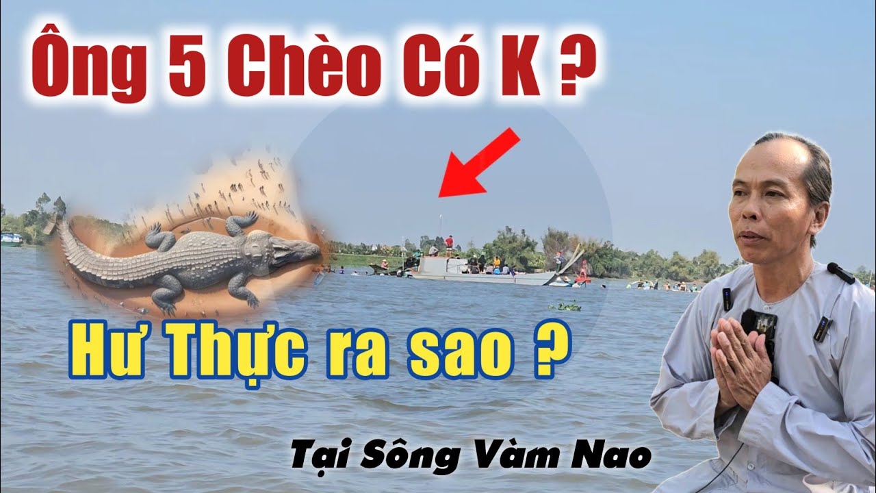 Ở Sông Vàm Nao Ông 5 Chèo có thật không? hư thực ra sao? chia sẻ từ cư sĩ PGHH