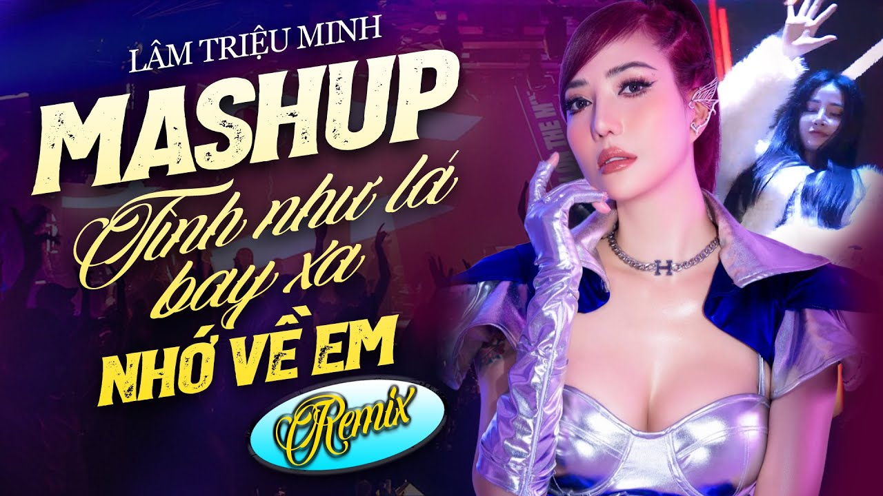 MASHUP TÌNH NHƯ LÁ XA BAY - NHỚ VỀ EM REMIX - Lâm Triệu Minh -  VINAHOUSE 2023 BASS CỰC MẠNH