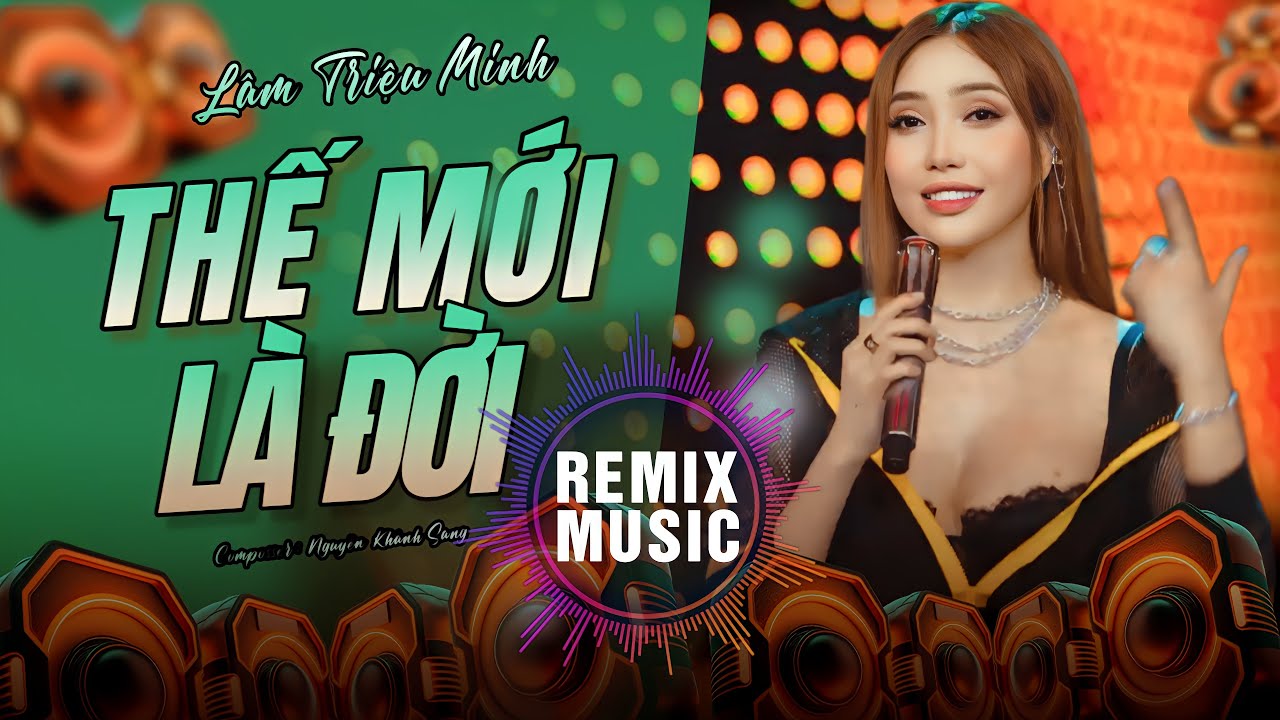 Ca khúc Remix Hot Nhất Hiện Nay | THẾ MỚI LÀ ĐỜI REMIX - Lâm Triệu Minh ft Nguyễn Khánh Sang