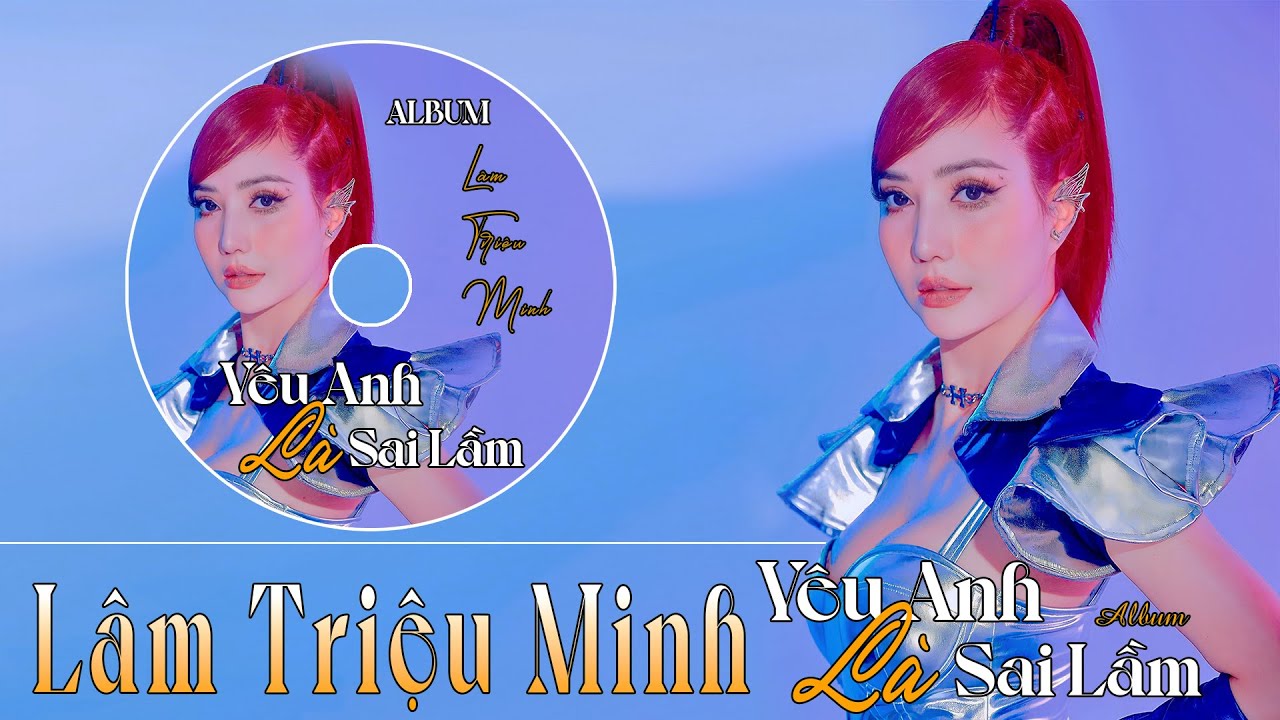 ALBUM Yêu Anh Là Sai Lầm - Lâm Triệu Minh