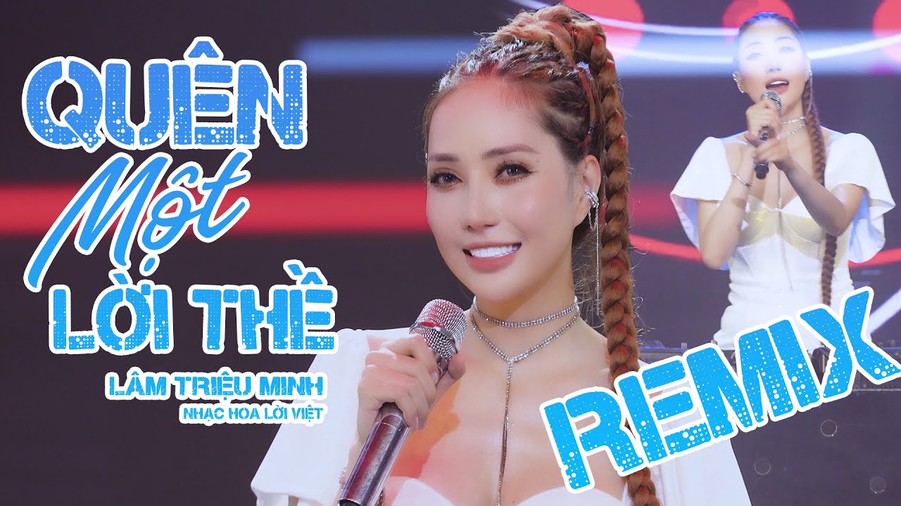 QUÊN MỘT LỜI THỀ REMIX - LÂM TRIỆU MINH | NHẠC HOA LỜI VIỆT