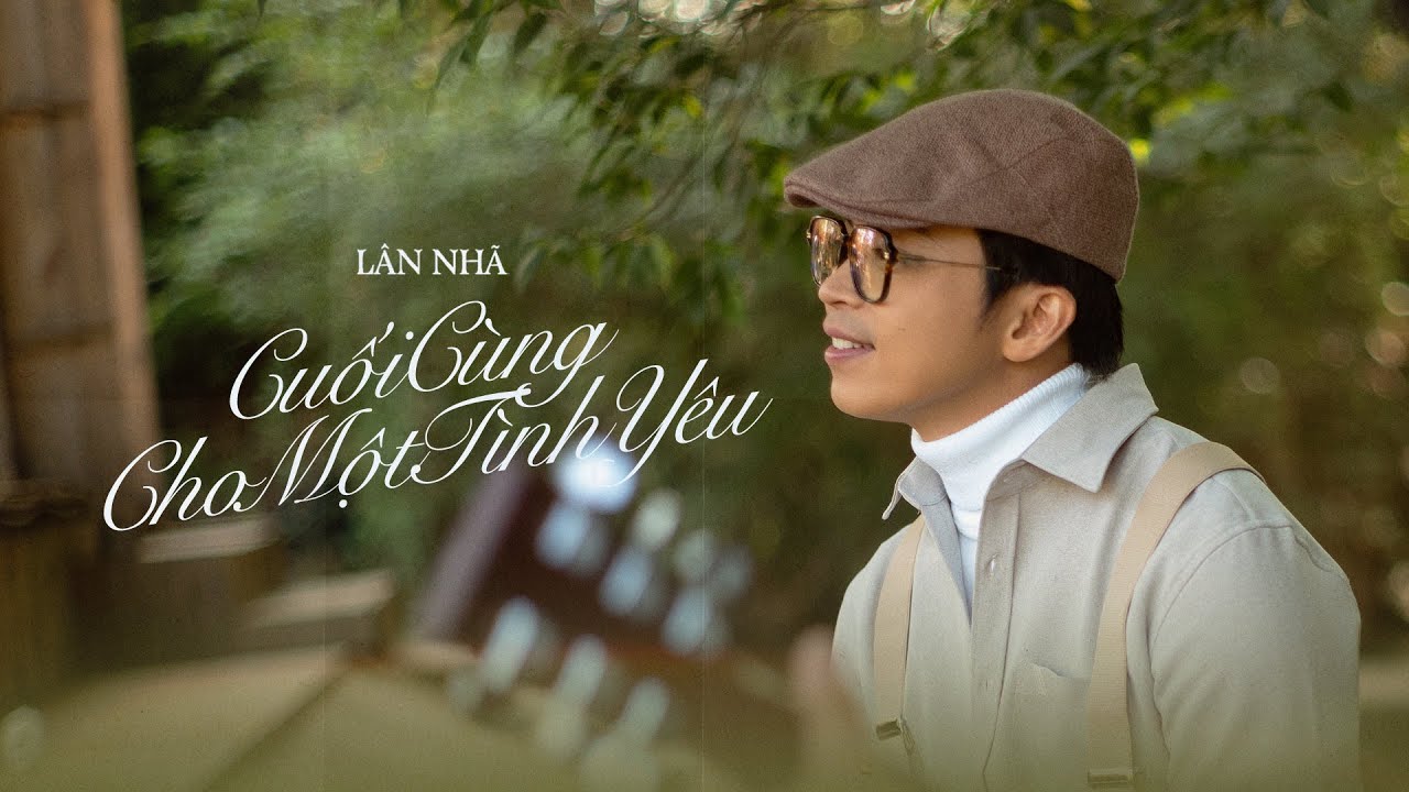 CUỐI CÙNG CHO MỘT TÌNH YÊU - Lân Nhã 「 Official Music Video 」