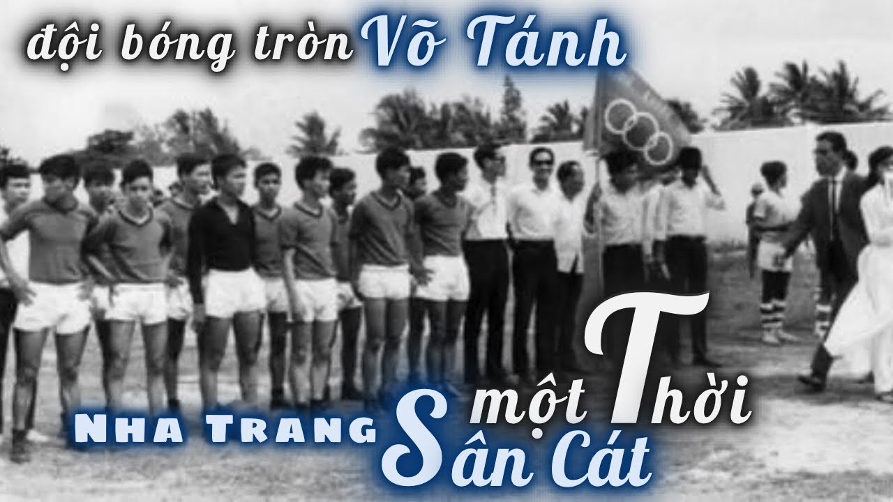 Hồi Ức Về Đội Bóng Tròn Võ Tánh Một Thời Sân Cát Tạo Ra Các Cầu Thủ Lừng Danh P.1. Lịch Sử Nha Trang