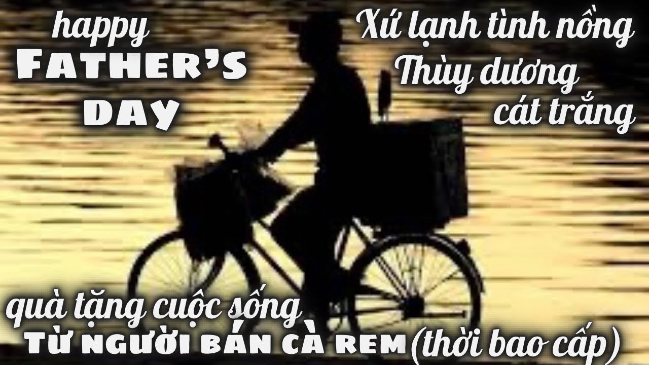 Happy Father's Day 2024. Món Quà Cuộc Sống Từ Người Bán Cà Rem Thời Bao Cấp