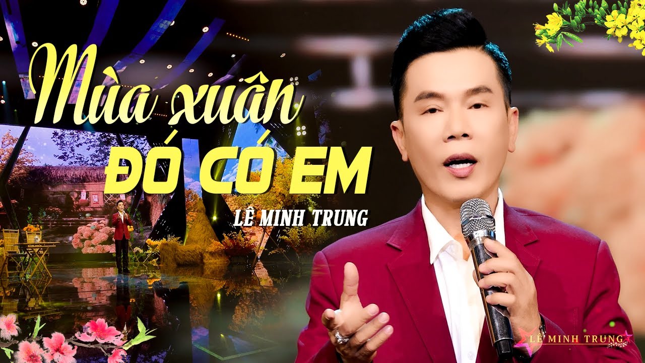 MÙA XUÂN ĐÓ CÓ EM - LÊ MINH TRUNG | Nhạc Xuân Xưa 2024 MV