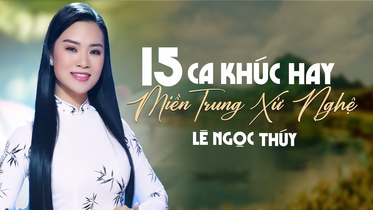 15 Ca Khúc Hay Về Miền Trung Xứ Nghệ - Tiếng Hát Lê Ngọc Thúy | Hà Tĩnh Miền Quê Em, Xứ Nghệ Ân Tình