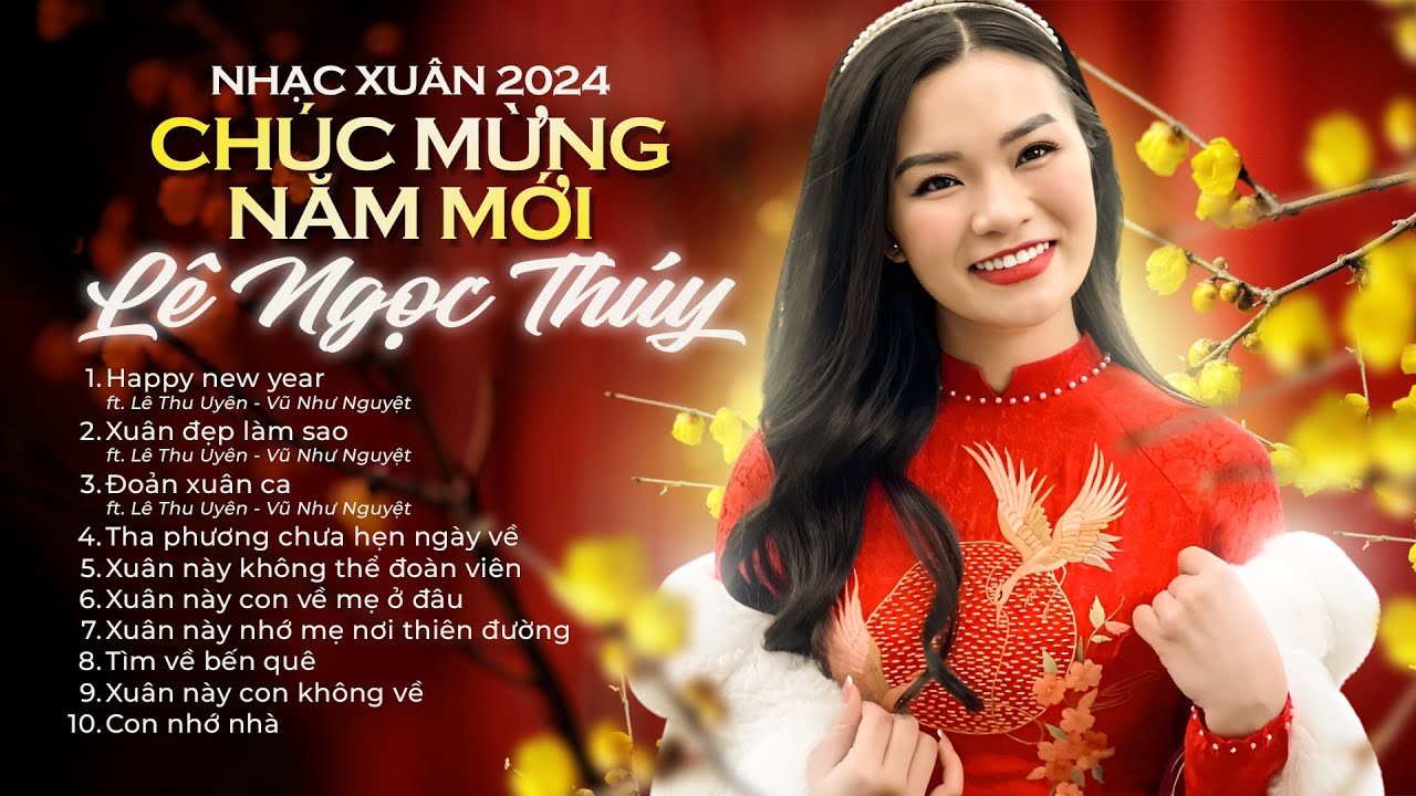 NHẠC XUÂN 2024 - CHÚC MỪNG NĂM MỚI - LÊ NGỌC THÚY || Nhạc Xuân Chọn Lọc Ý Nghĩa Nhất