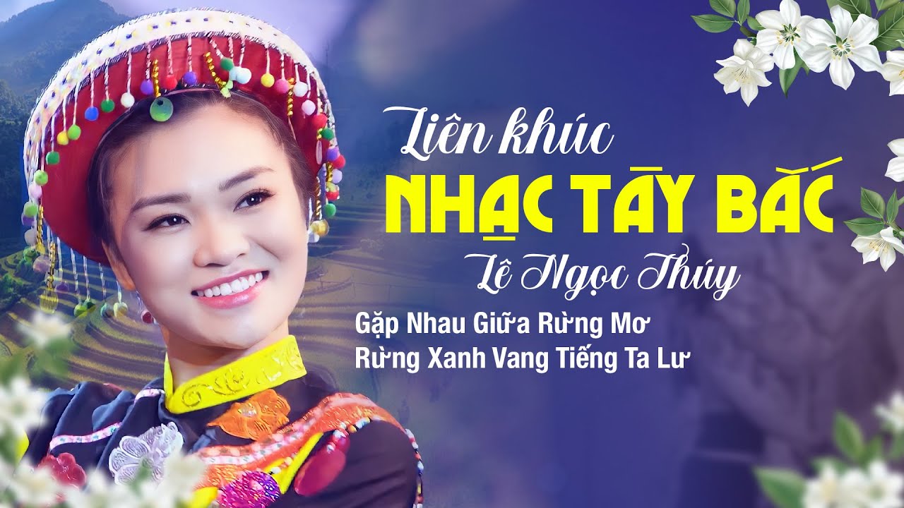 Lk GẶP NHAU GIỮ RỪNG MƠ, RỪNG XANH VANG TIẾNG TA LƯ - Tiếng Hát LÊ NGỌC THÚY | Nhạc Tây Bắc Hay Nhất