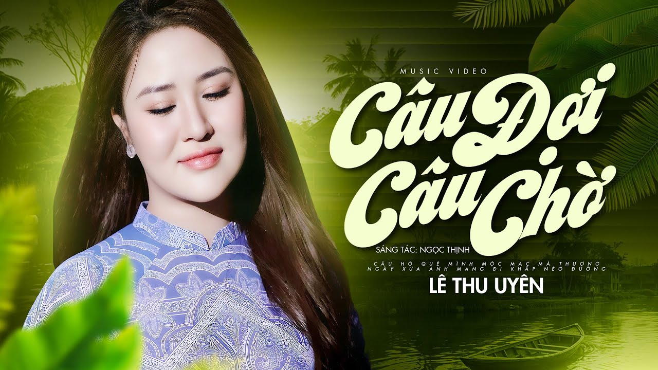 Câu Đợi Câu Chờ - Lê Thu Uyên Oficial Music Video