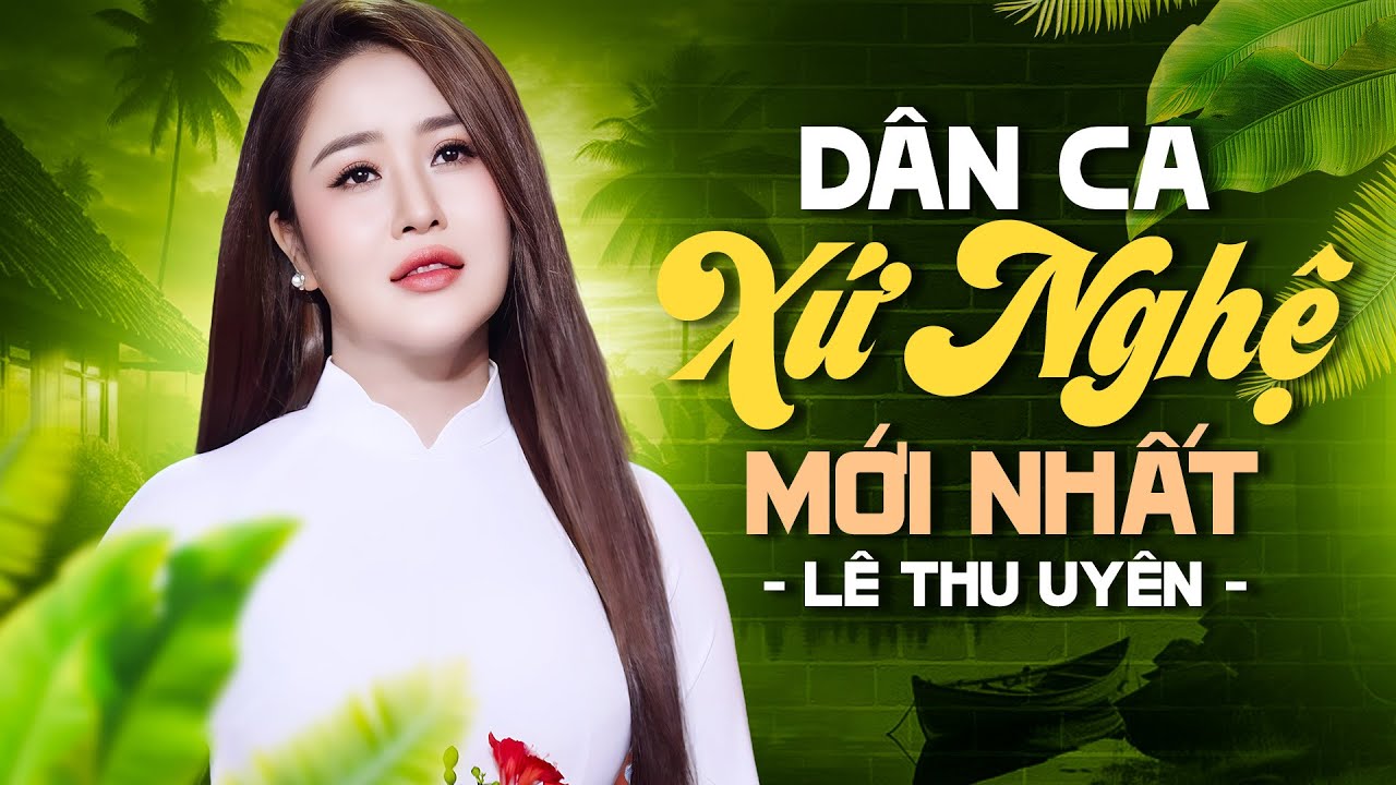 TOP 30 BÀI DÂN CA XỨ NGHỆ MỚI NHẤT - Lê Thu Uyên | Tìm Em Câu Ví Sông Lam & Về Xứ Nghệ Cùng Em