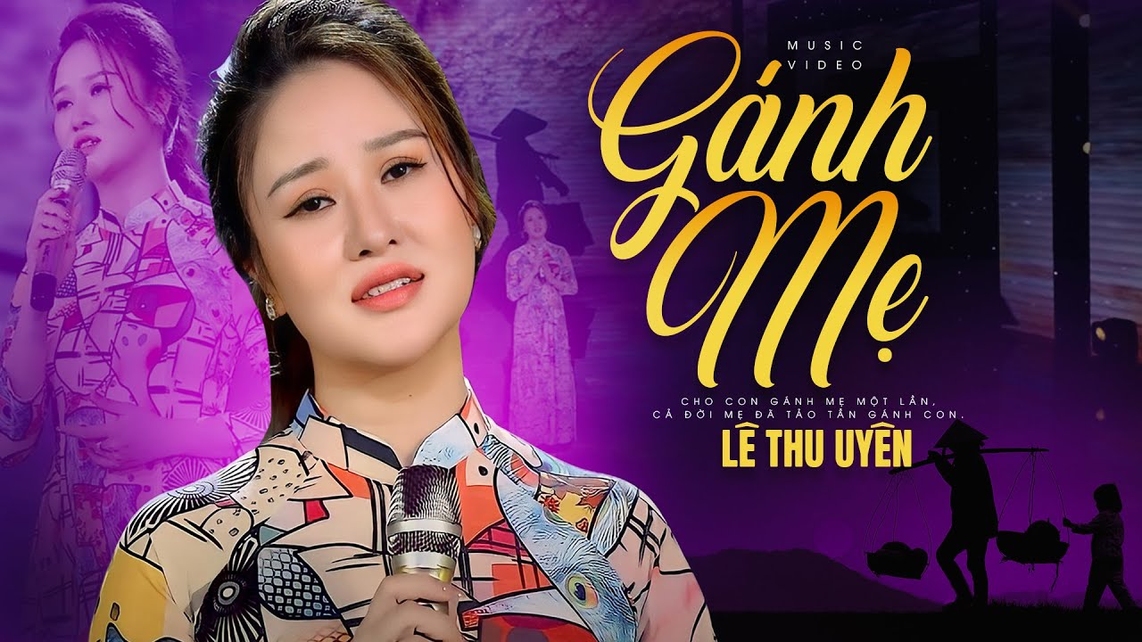 Gánh Mẹ - Lê Thu Uyên | Cho con gánh mẹ một lần , cả đời mẹ đã tảo tần gánh con