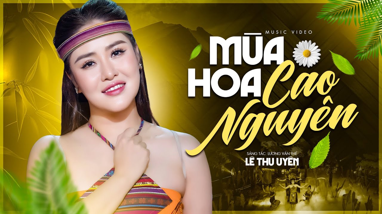 Mùa Hoa Cao Nguyên - Lê Thu Uyên | Bài Hát Mới Lần Đầu Phát Hành Của Nhạc Sĩ Lương Văn Thế