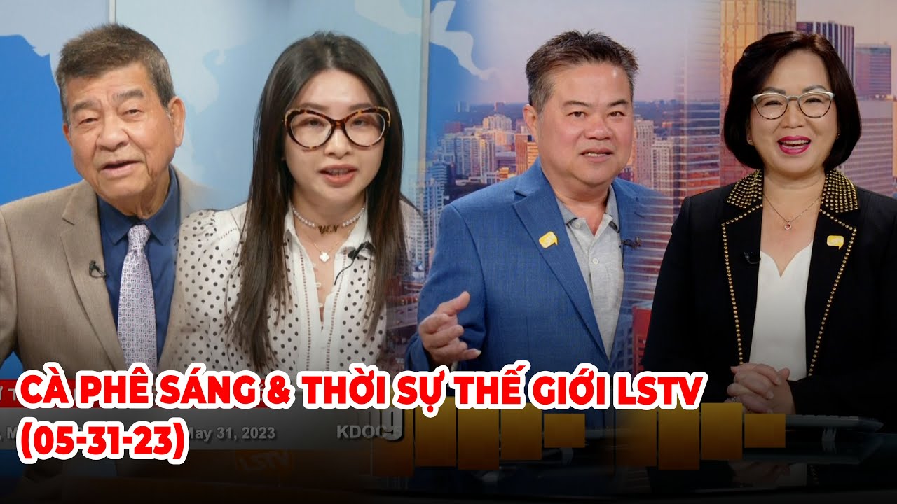 Cà Phê Sáng & Thời Sự Thế Giới LSTV (05-31-23)