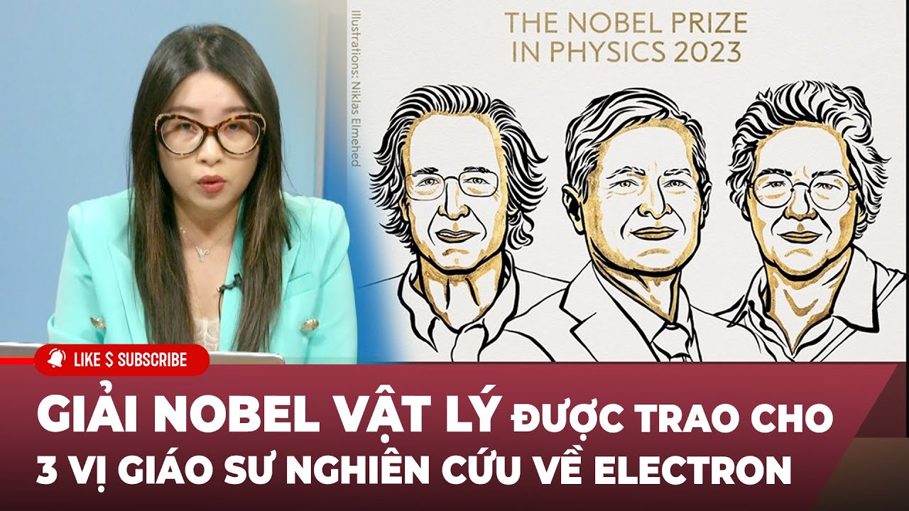 Thời Sự Thế Giới P4 (10-03-23) Giải Nobel Vật Lý được trao cho 3 vị giáo sư nghiên cứu về electron