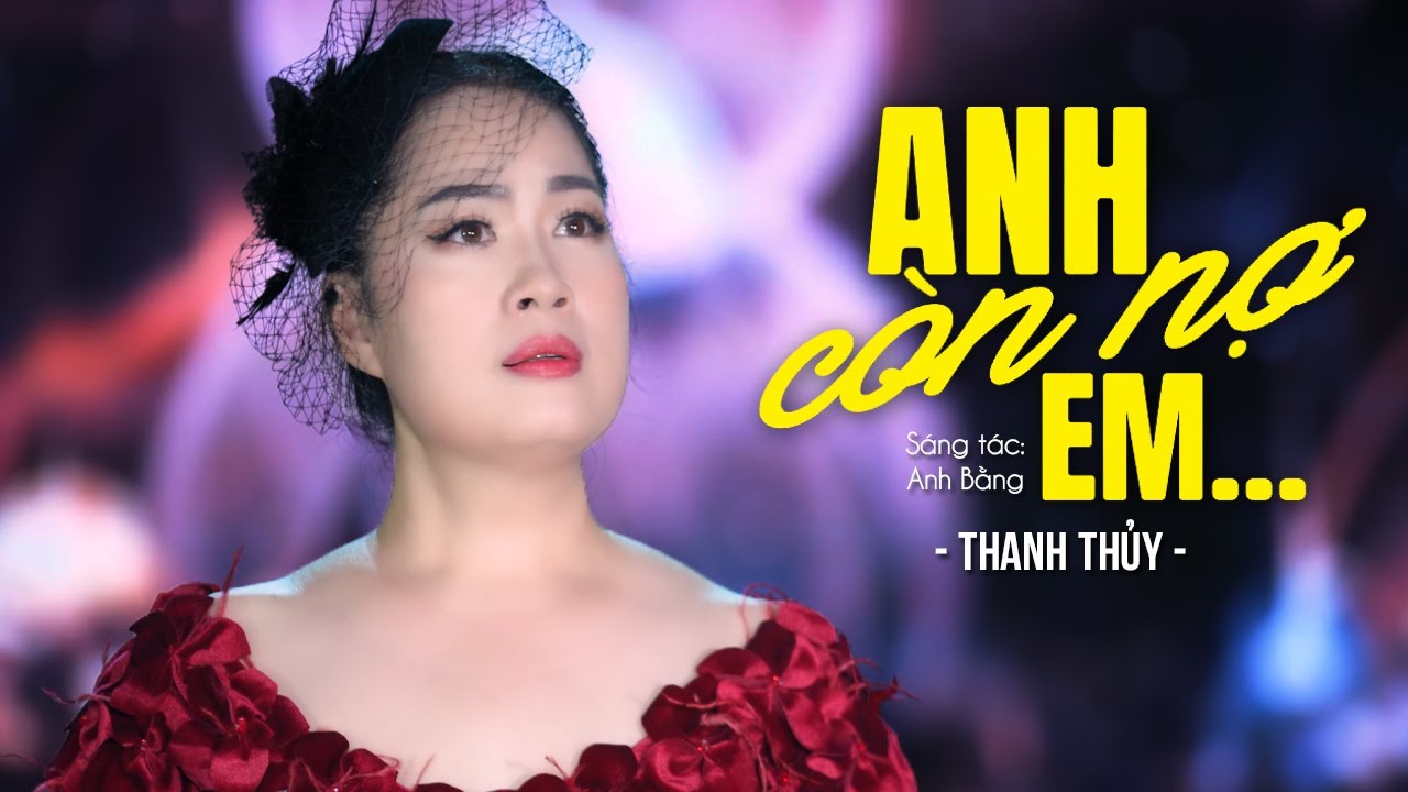 Giọng ca đỉnh cao đốn tim triệu khán giả | Anh Còn Nợ Em - Thanh Thủy (MV 4K)