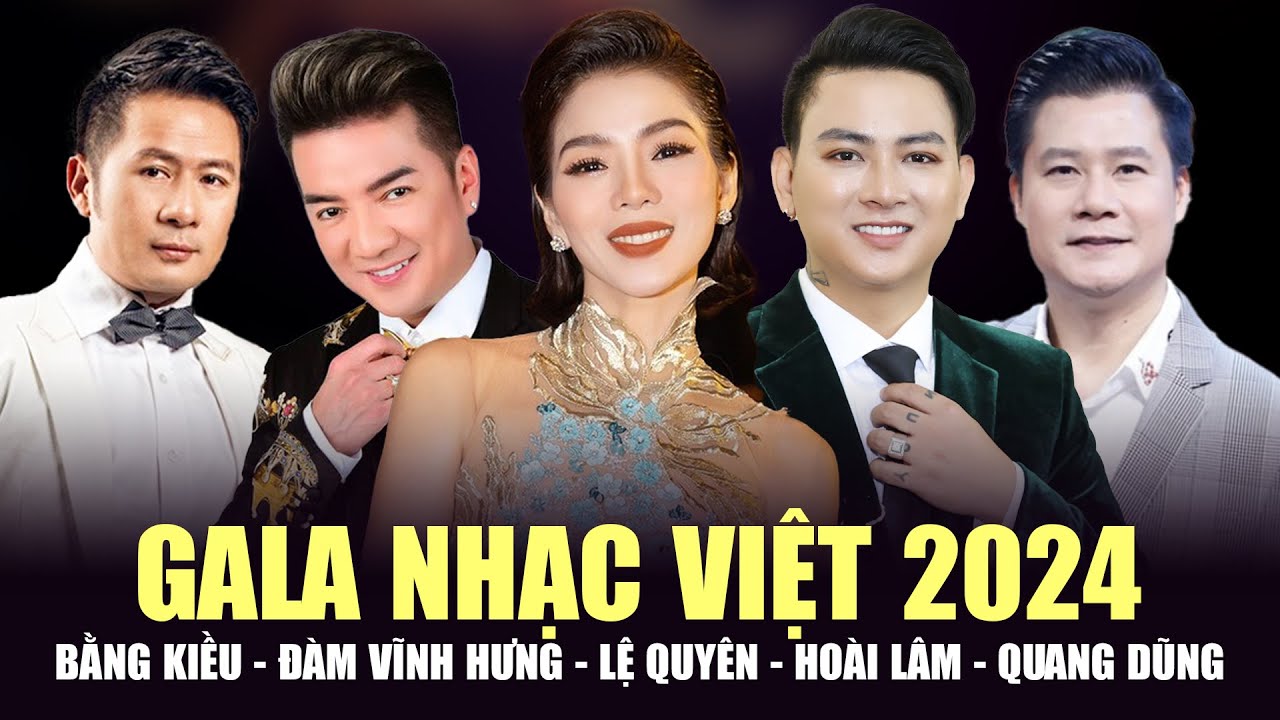 GALA NHẠC VIỆT 2024 - Lệ Quyên, Đàm Vĩnh Hưng, Hoài Lâm, Bằng Kiều, Quang Dũng | Tổng Hợp Full Live