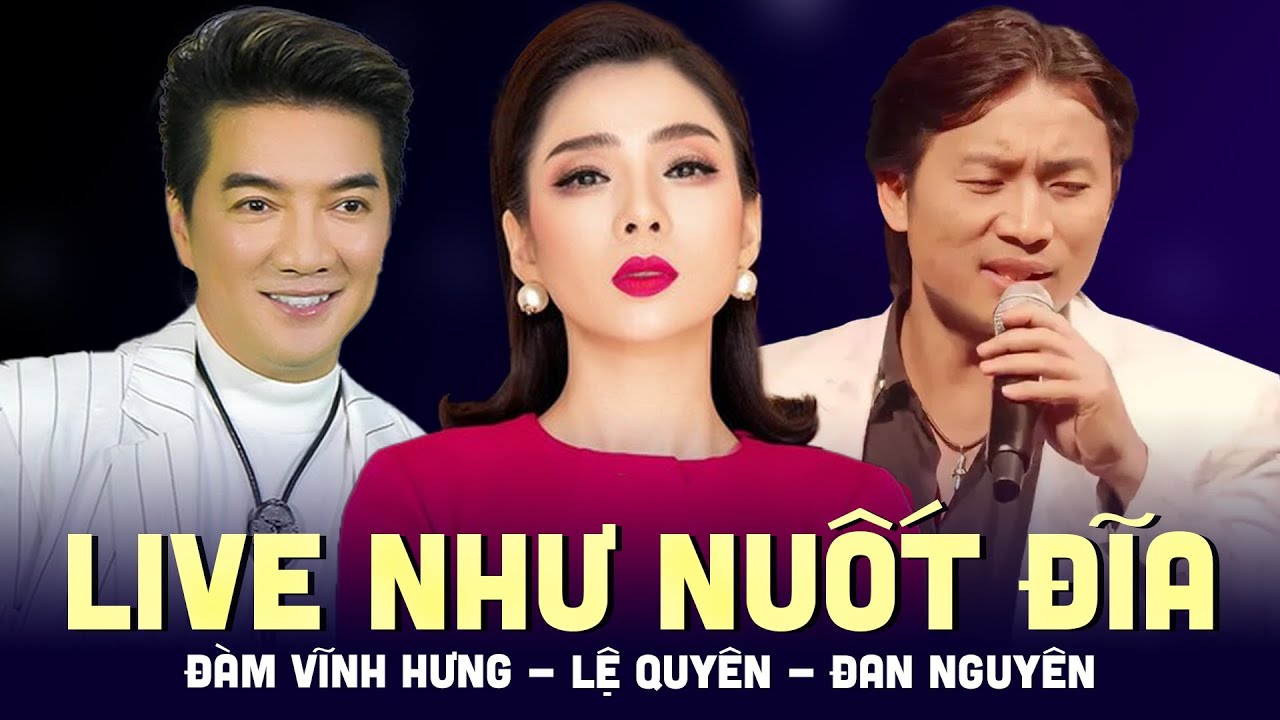 Song Ca LIVE NHƯ NUỐT ĐĨA - Đàm Vĩnh Hưng, Lệ Quyên, Đan Nguyên | Tổng Hợp Liveshow Cực Hay