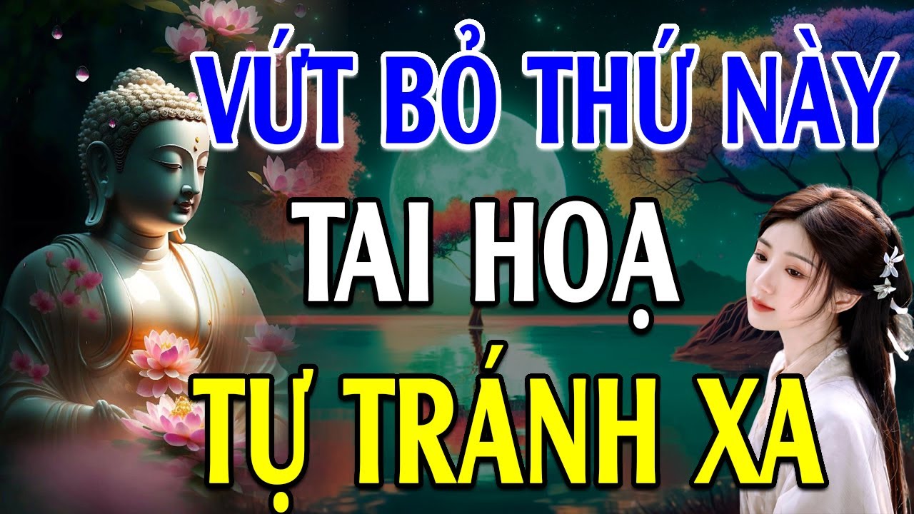 Càng "Vứt Bỏ" 4 Thứ Này, Cuộc Đời Càng Hưởng Phúc Khí, Tai Họa Tự Tránh Xa - Lời Phật Dạy