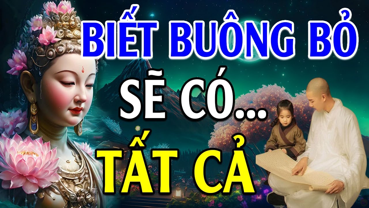 Sống Biết Cách BUÔNG BỎ Là Có TẤT CẢ nên nghe - Lời Phật Dạy