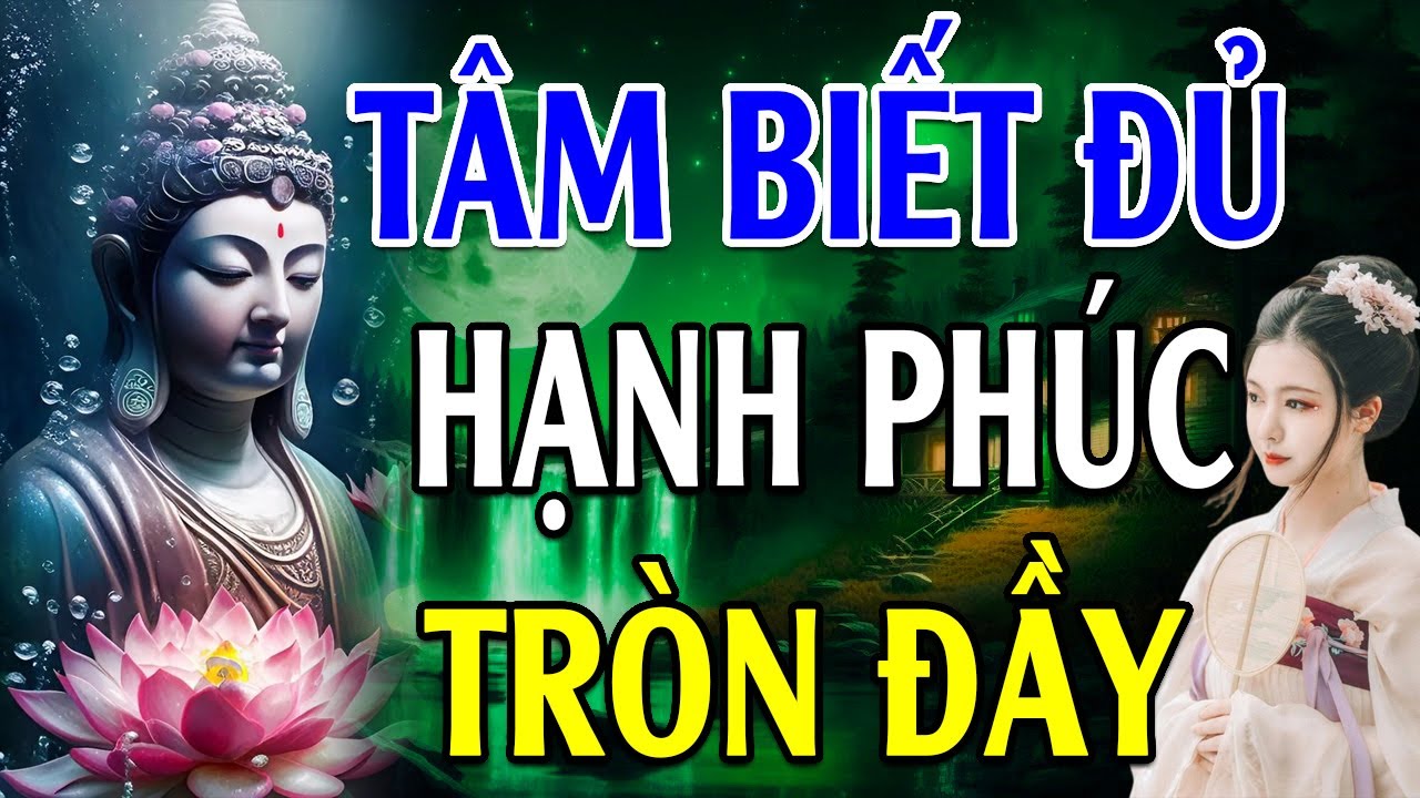 Tâm Biết Đủ Thì Hạnh Phúc Tròn Đầy - Hạnh Phúc Khổ Đau Hay Bế Tắc Tuỳ Thuộc Vào Thái Độ Của Tâm/LPD