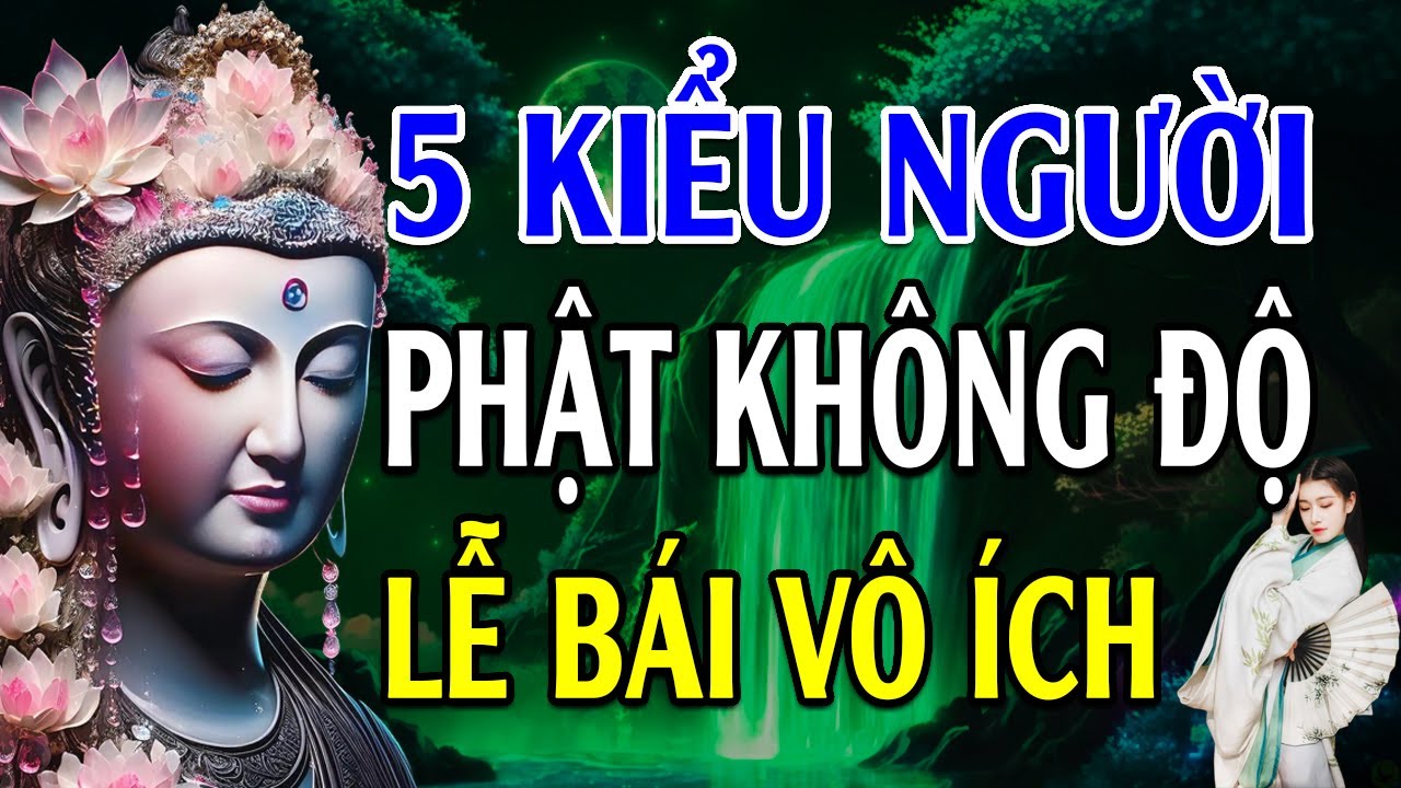 PHẬT DẠY 5 Kiểu Người KHÓ ĐƯỢC PHẬT ĐỘ, LỄ BÁI CÚNG DƯỜNG Cũng Vô Ích, nghe để tránh phạm phải/LPD