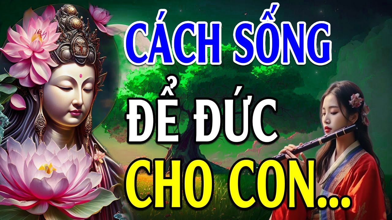 Cách sống ĐỂ ĐỨC LẠI CHO CON CHÁU (nên nghe 1 lần trong đời) - Hay Vô Cùng