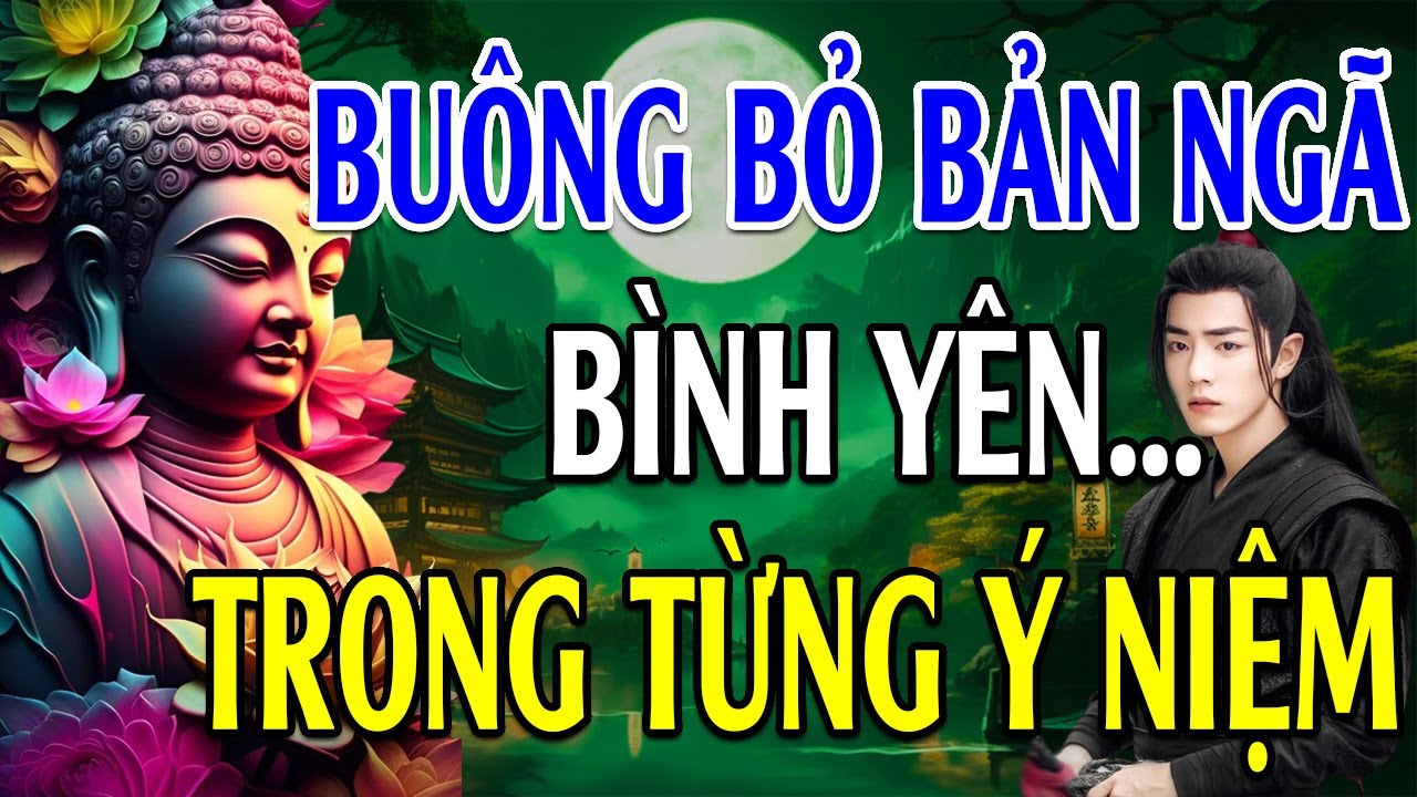 Buông Bỏ Bản Ngã - Bình Yên Trong Từng Ý Niệm - Một đời An Nhiên - Suy Ngẫm Cuộc Sống - Lời Phật Dạy