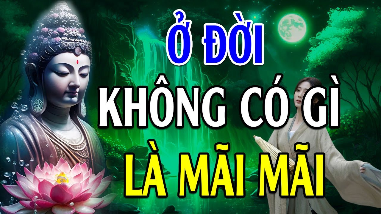 Đời Vô Thường Không Gì Là Mãi Mãi, Có Hợp Rồi Sẽ Có Tan (Rất Hay) - Lời Phật Dạy