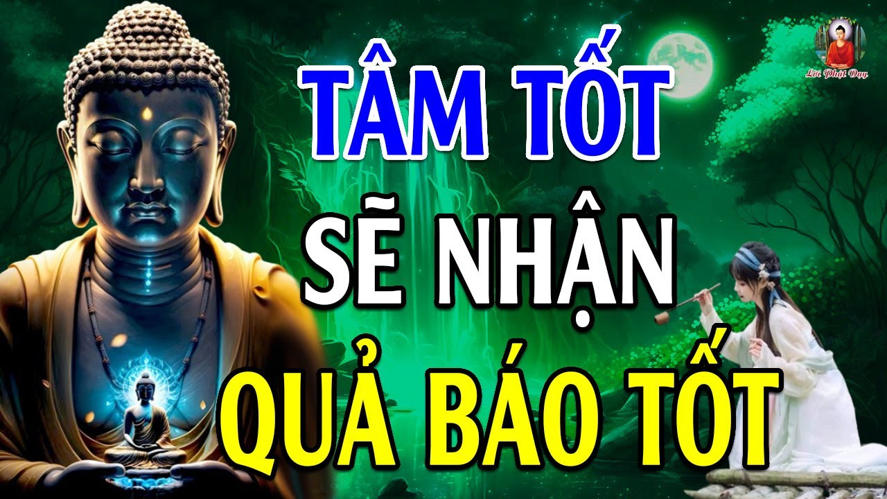 Người Sống Tốt Sẽ Có Quả Báo Tốt ,Tất Cả Điều Do Nhân Quả (rất hay) - Lời Phật Dạy