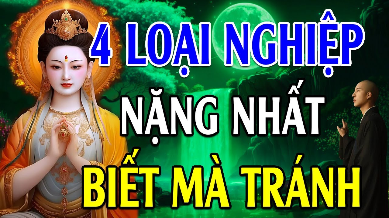 Ở Đời Có 4 Loại Nghiệp Rất Nặng Nên Biết Mà Tránh (Cực Hay) - Lời Phật Dạy