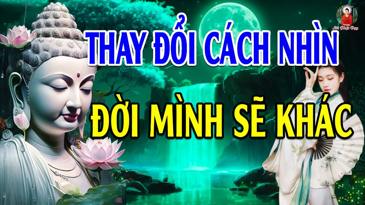 THAY ĐỔI CÁCH NHÌN - ĐỜI MÌNH SẼ KHÁC -Lời Phật Dạy