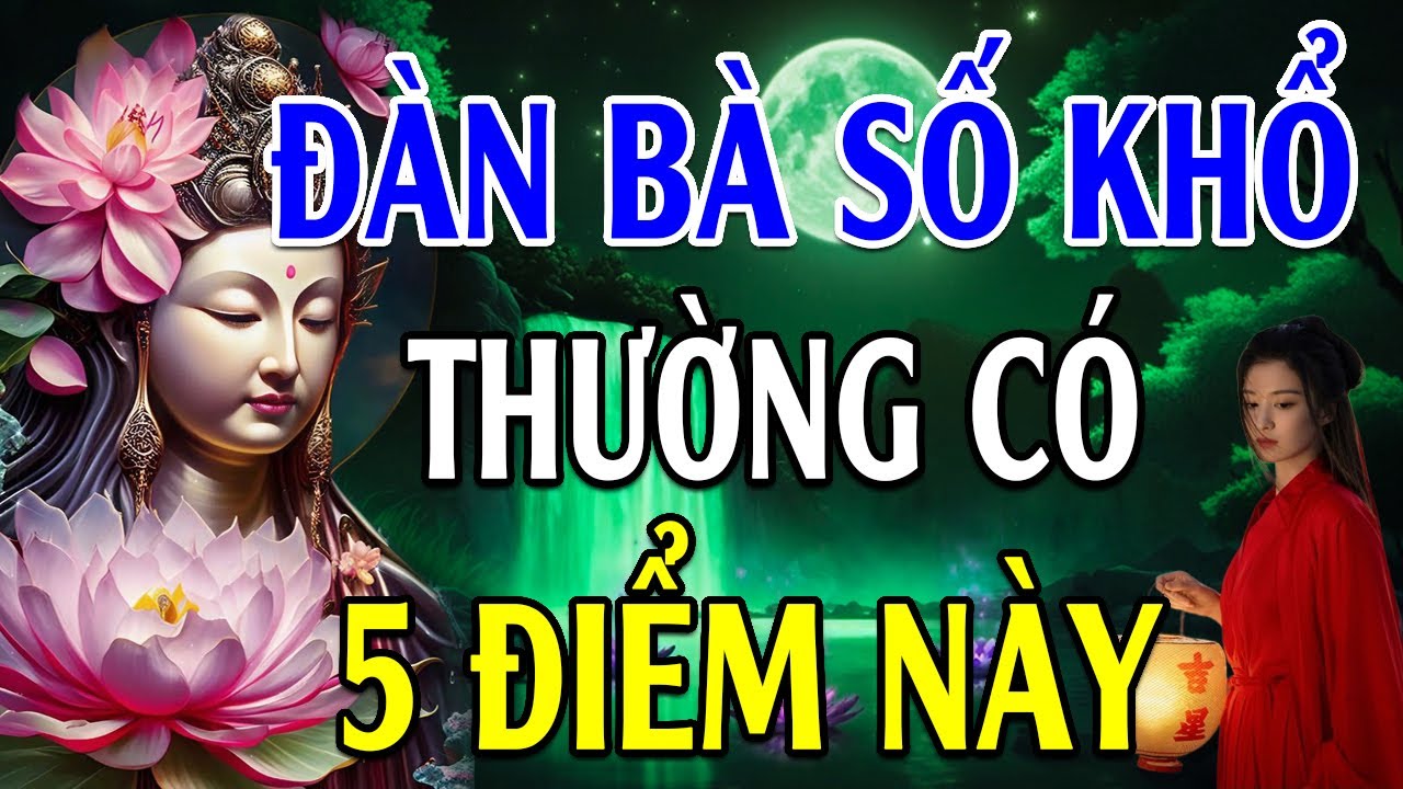 Đàn Bà Số Khổ Thường Có 5 Đặc Điểm Này Nhìn Là Biết ( Tuyệt Hay )- Lời Phật Dạy