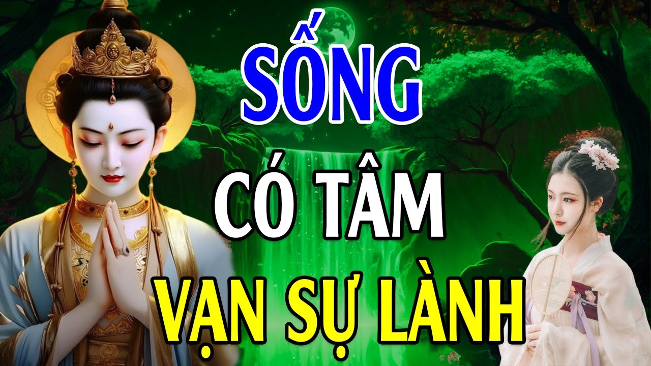 Sống Có Tâm Sẽ Gặp Phúc Lành ( Nên Nghe ) - Lời Phật Dạy