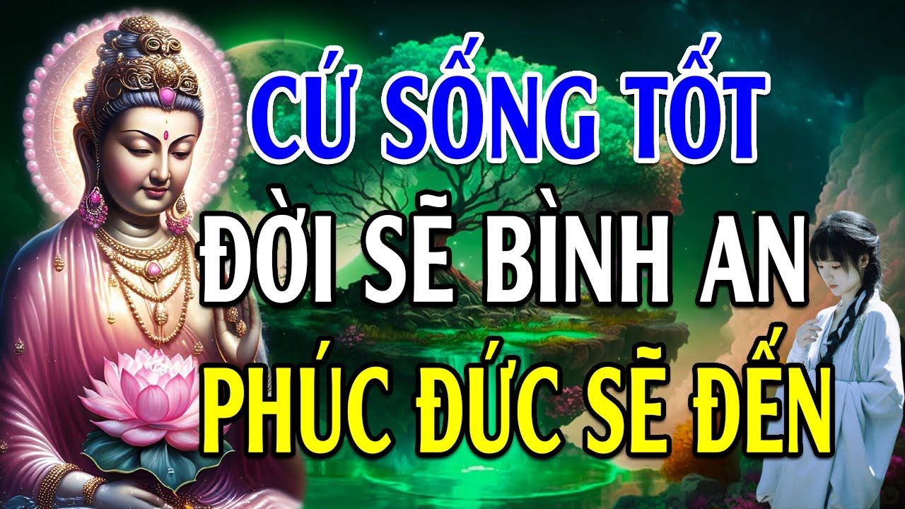 Cứ Sống Tốt Đời Sẽ Bình An Phúc Đức Tự Đến - Lời Phật Dạy