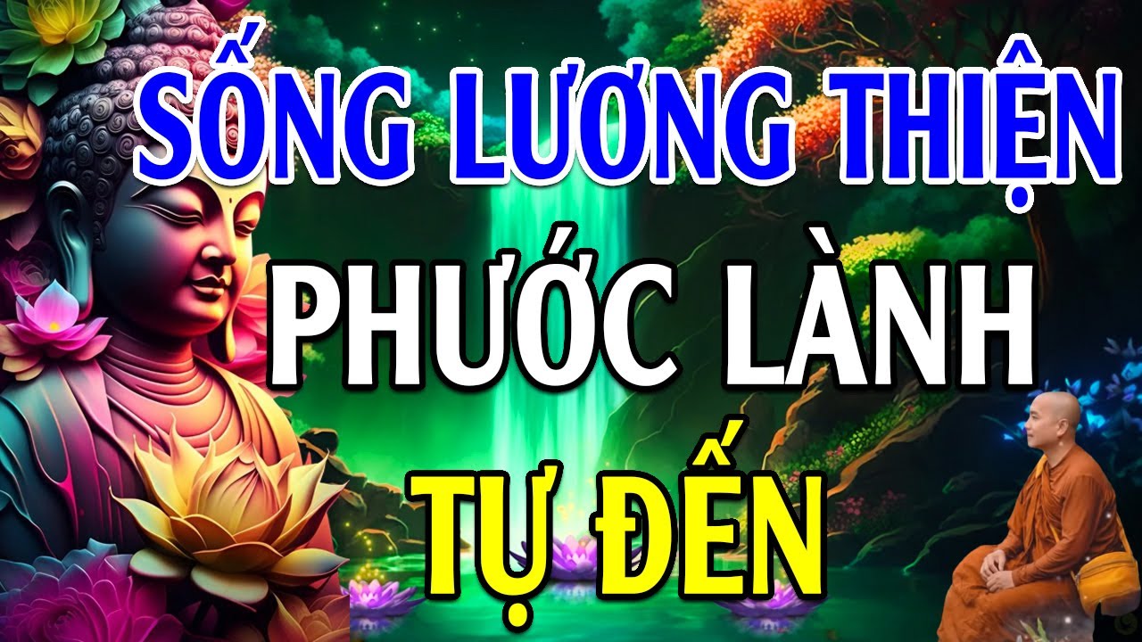 SỐNG LƯƠNG THIỆN rồi mọi chuyện tốt đẹp sẽ đến - Lời Phật Dạy Hay Vô Cùng