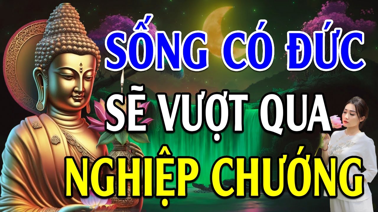 Lời Phật Dạy Sống Có ĐỨC Sẽ Vượt Tất Cả NGHIỆP CHƯỚNG - Lời Phật Dạy Quá Hay