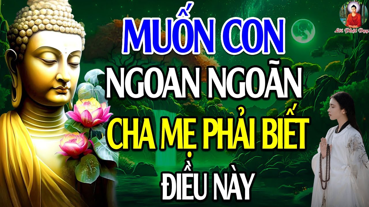 Muốn Con Ngoan Ngoãn Cha Mẹ Phải Biết Điều Này l Không Nghe Tiếc Lắm Đấy -Lời Phật Dạy