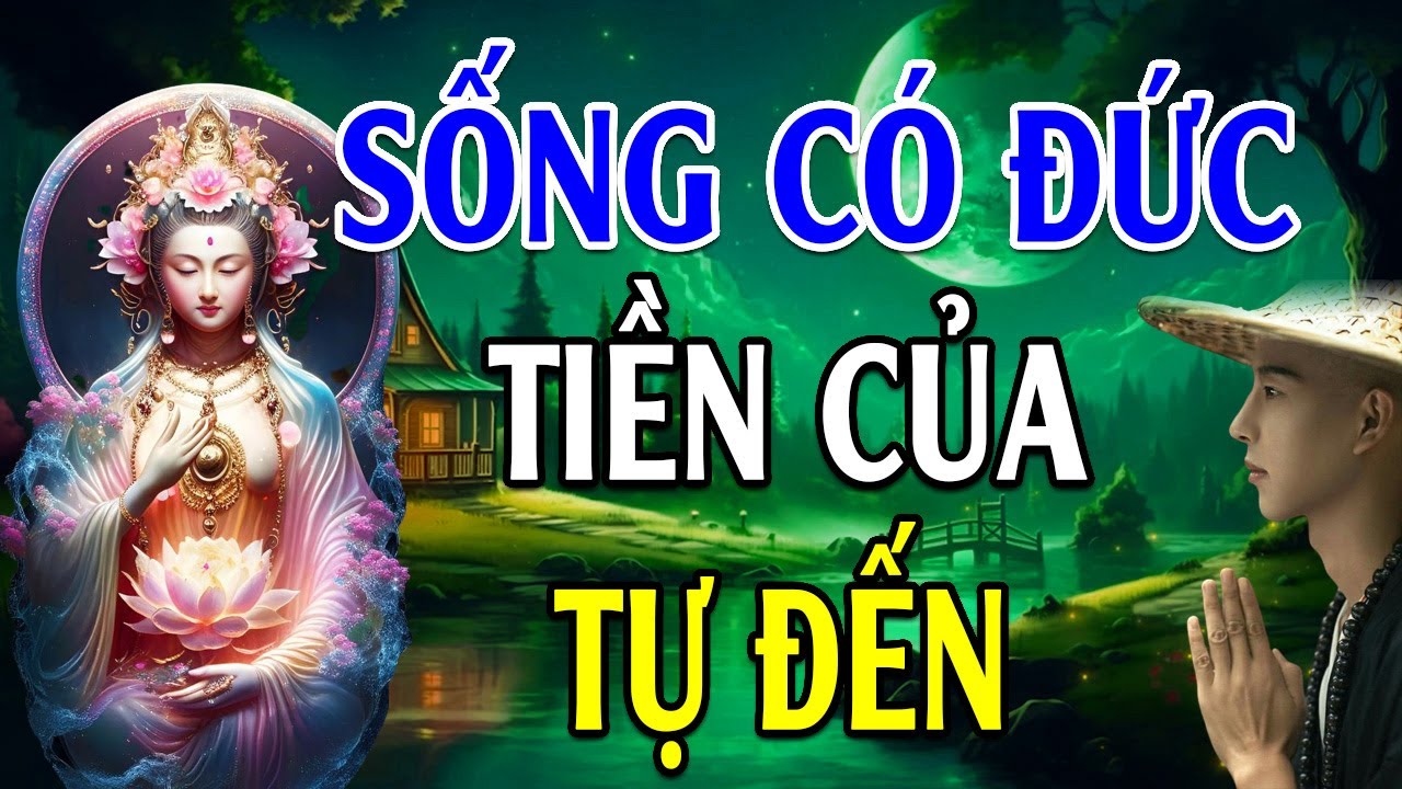 Sống Có Đức Tiền Của Tự Đến (Rất Hay) - Lời Phật Dạy