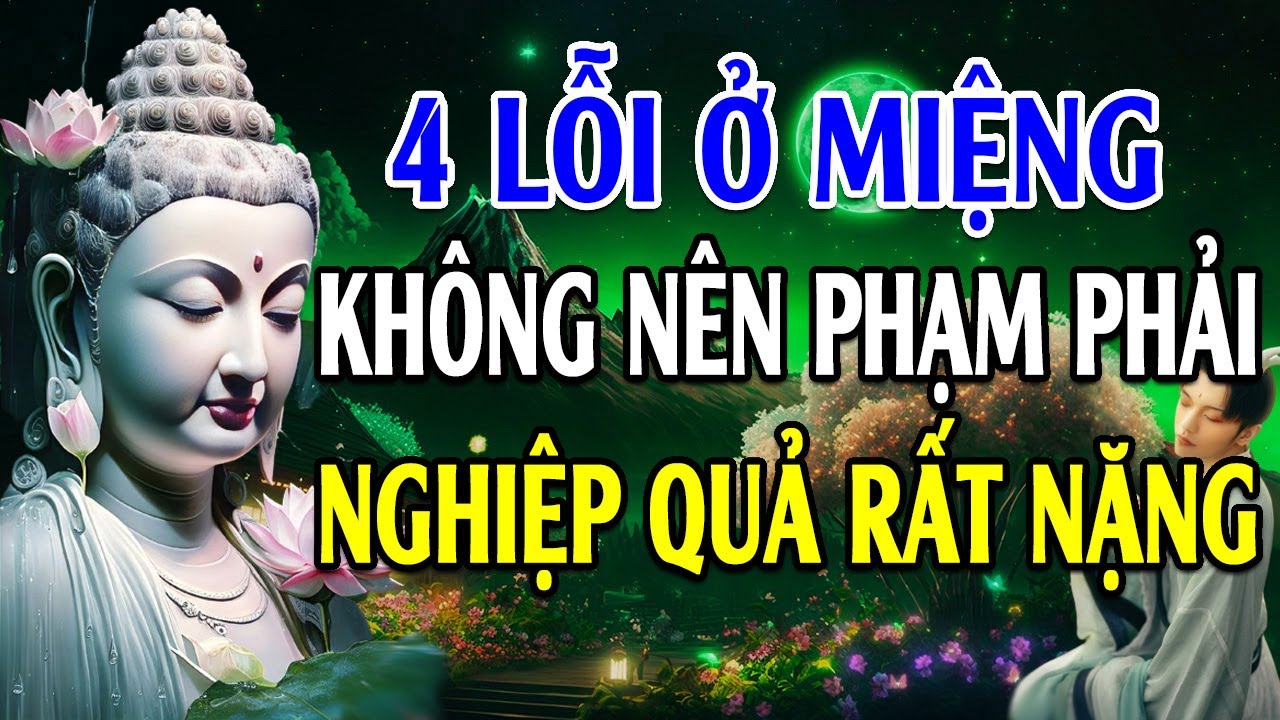 4 LỖI Ở Miệng Hay Tạo Khẩu Nghiệp Nặng Nên Nghe 1 Lần Để Không Phạm Phải - Lời Phật Dạy